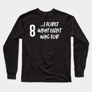 I forget what eight was for! Long Sleeve T-Shirt